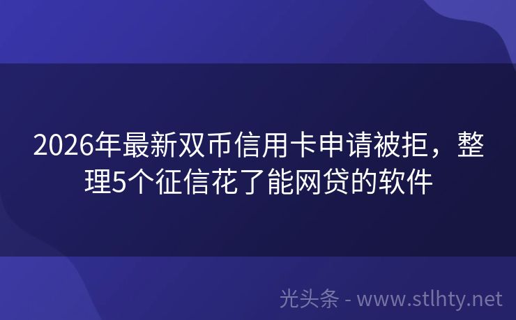2026年最新双币信用卡申请被拒，整理5个征信花了能网贷的软件