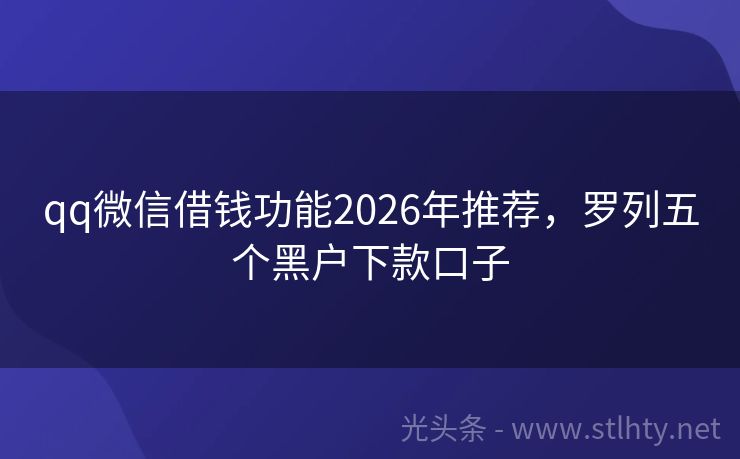 qq微信借钱功能2026年推荐，罗列五个黑户下款口子