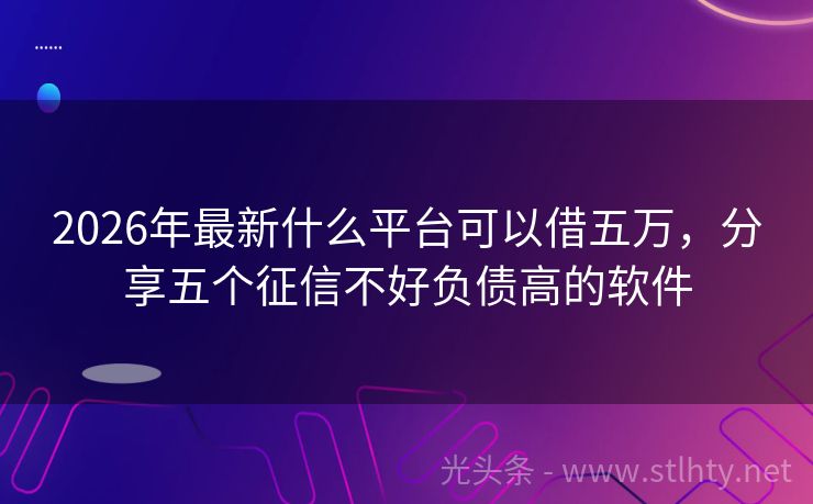 2026年最新什么平台可以借五万，分享五个征信不好负债高的软件