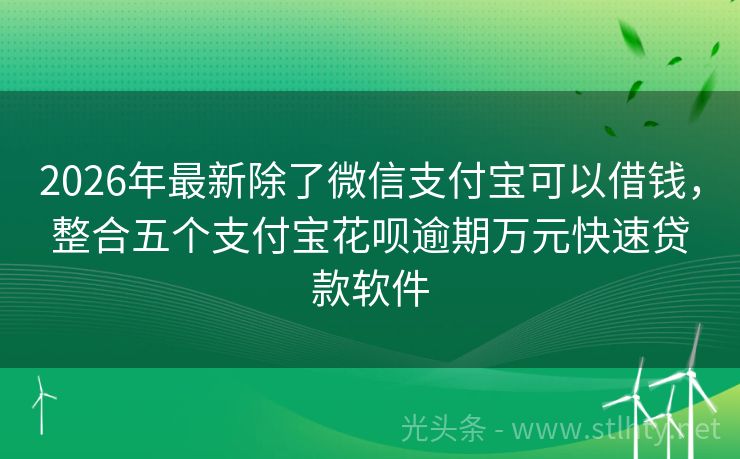 2026年最新除了微信支付宝可以借钱，整合五个支付宝花呗逾期万元快速贷款软件