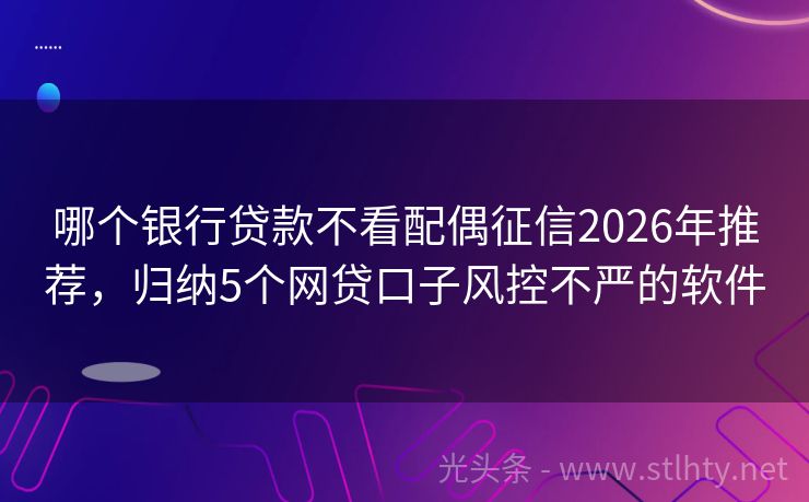 哪个银行贷款不看配偶征信2026年推荐，归纳5个网贷口子风控不严的软件