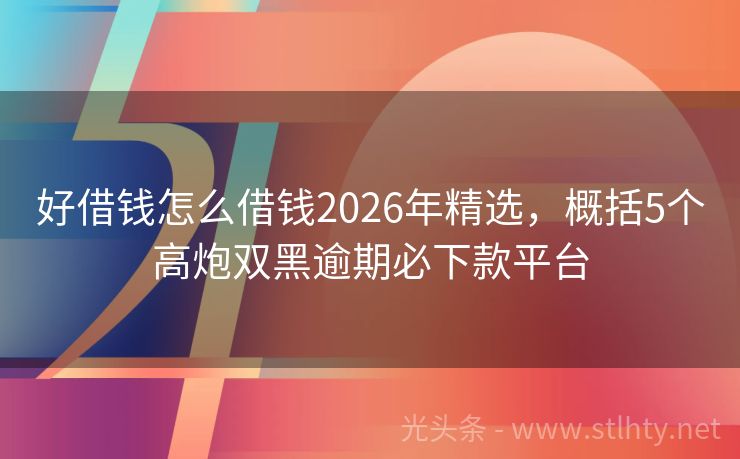 好借钱怎么借钱2026年精选，概括5个高炮双黑逾期必下款平台