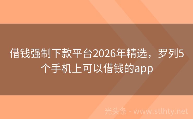 借钱强制下款平台2026年精选，罗列5个手机上可以借钱的app