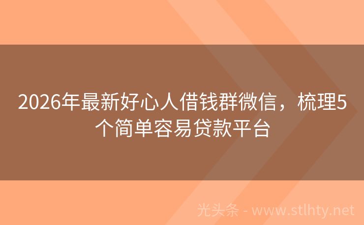 2026年最新好心人借钱群微信，梳理5个简单容易贷款平台