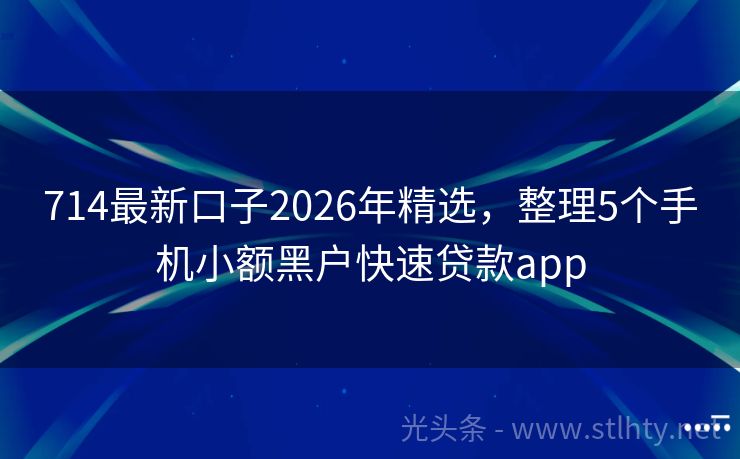 714最新口子2026年精选，整理5个手机小额黑户快速贷款app