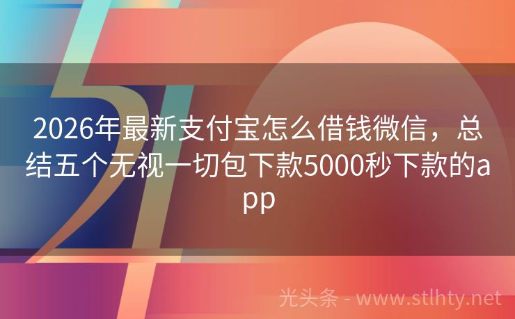 2026年最新支付宝怎么借钱微信，总结五个无视一切包下款5000秒下款的app
