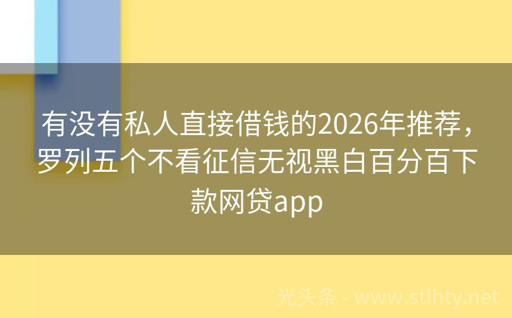 有没有私人直接借钱的2026年推荐，罗列五个不看征信无视黑白百分百下款网贷app