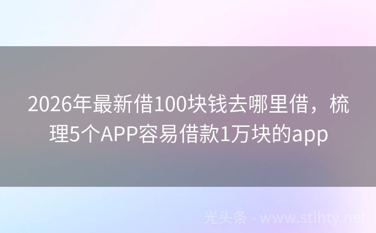 2026年最新借100块钱去哪里借，梳理5个APP容易借款1万块的app