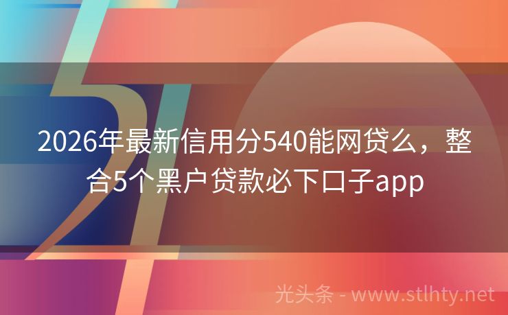 2026年最新信用分540能网贷么，整合5个黑户贷款必下口子app