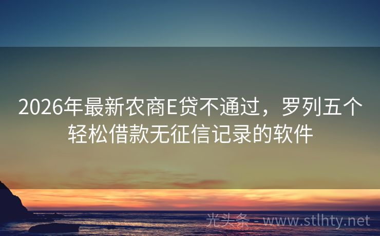 2026年最新农商E贷不通过，罗列五个轻松借款无征信记录的软件