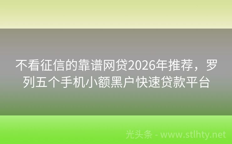 不看征信的靠谱网贷2026年推荐，罗列五个手机小额黑户快速贷款平台
