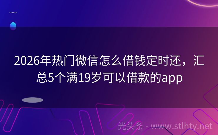 2026年热门微信怎么借钱定时还，汇总5个满19岁可以借款的app