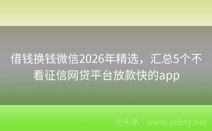 借钱换钱微信2026年精选，汇总5个不看征信网贷平台放款快的app