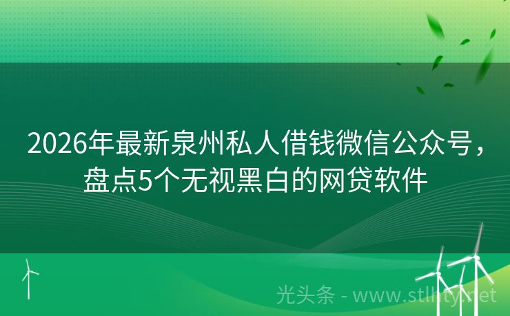 2026年最新泉州私人借钱微信公众号，盘点5个无视黑白的网贷软件