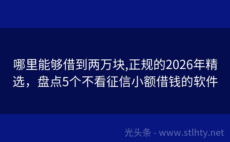 哪里能够借到两万块,正规的2026年精选，盘点5个不看征信小额借钱的软件