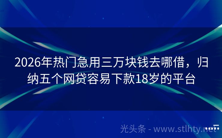 2026年热门急用三万块钱去哪借,归纳五个网贷容易下款18岁的平台