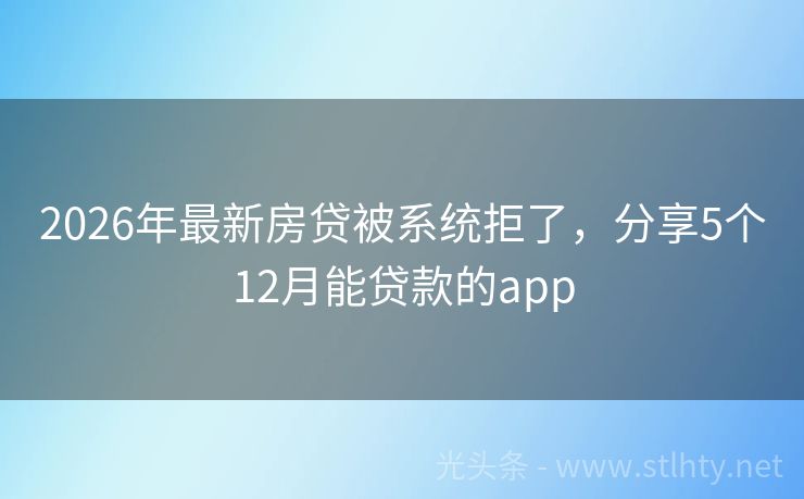 2026年最新房贷被系统拒了,分享5个12月能贷款的app