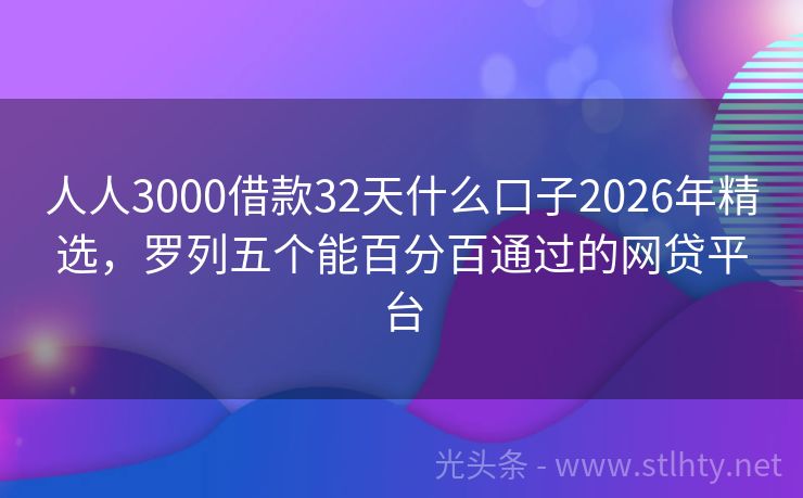 人人3000借款32天什么口子2026年精选,罗列五个能百分百通过的网贷平台