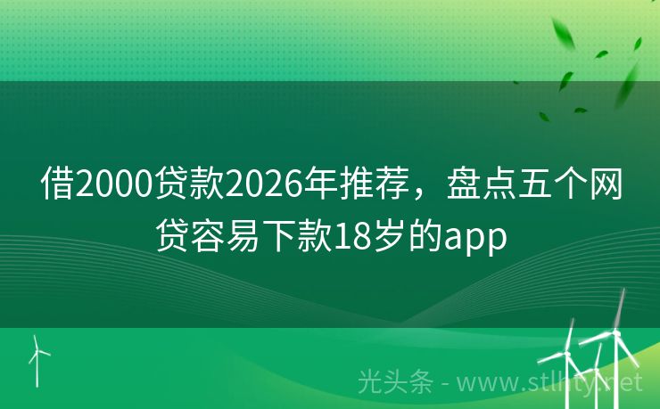 借2000贷款2026年推荐，盘点五个网贷容易下款18岁的app