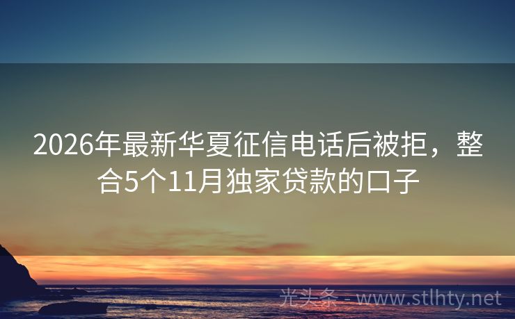 2026年最新华夏征信电话后被拒,整合5个11月独家贷款的口子