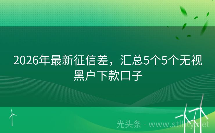 2026年最新征信差,汇总5个5个无视黑户下款口子