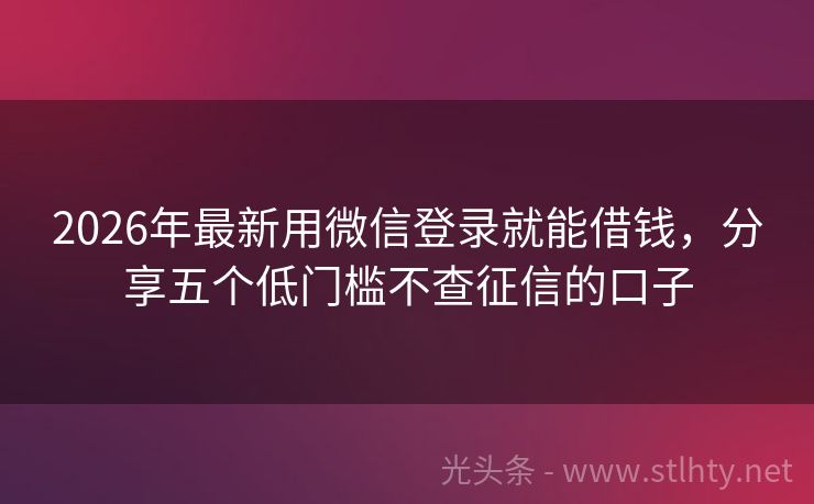 2026年最新用微信登录就能借钱，分享五个低门槛不查征信的口子