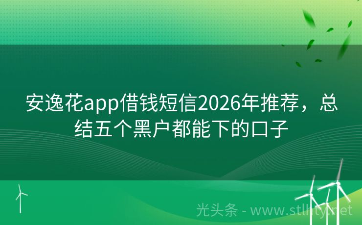 安逸花app借钱短信2026年推荐,总结五个黑户都能下的口子