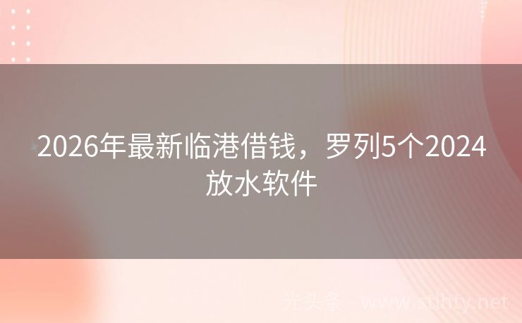 2026年最新临港借钱，罗列5个2024放水软件