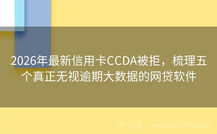 2026年最新信用卡CCDA被拒,梳理五个真正无视逾期大数据的网贷软件