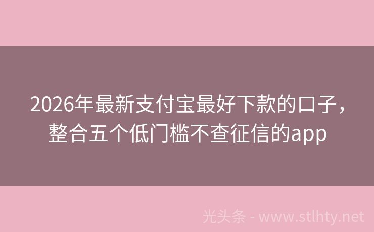 2026年最新支付宝最好下款的口子，整合五个低门槛不查征信的app