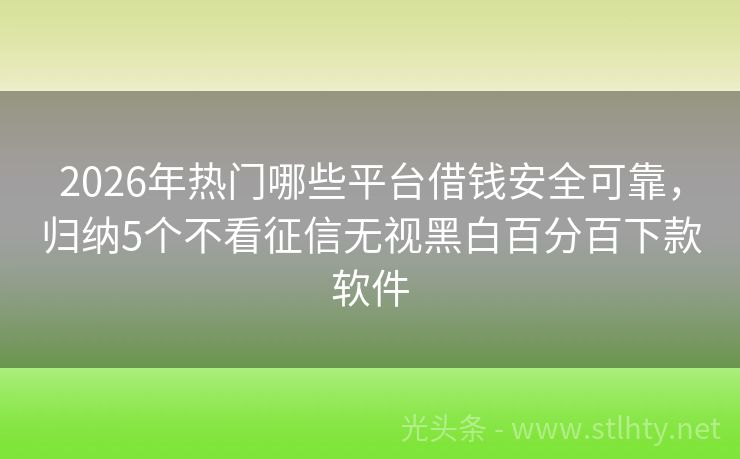 2026年热门哪些平台借钱安全可靠,归纳5个不看征信无视黑白百分百下款软件