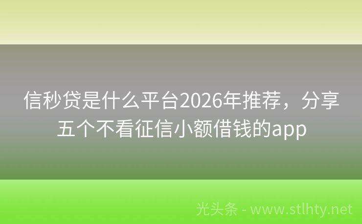 信秒贷是什么平台2026年推荐，分享五个不看征信小额借钱的app