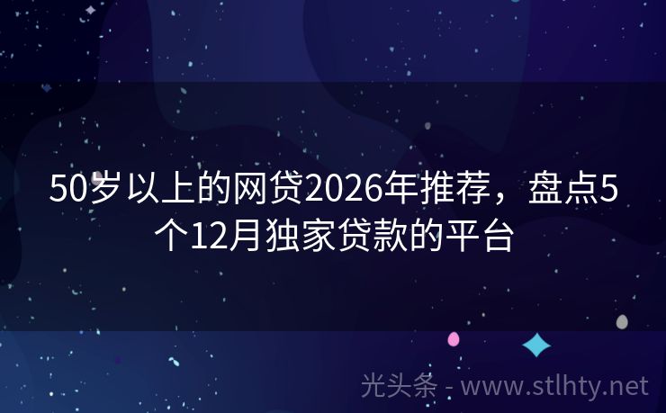 50岁以上的网贷2026年推荐，盘点5个12月独家贷款的平台