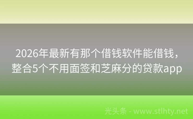 2026年最新有那个借钱软件能借钱,整合5个不用面签和芝麻分的贷款app
