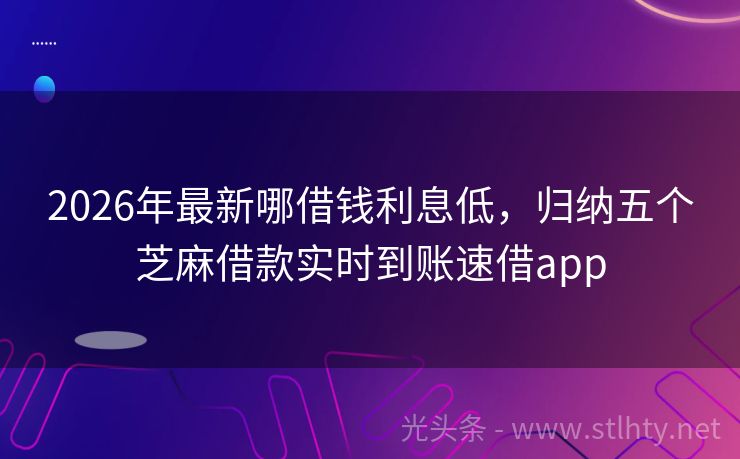 2026年最新哪借钱利息低，归纳五个芝麻借款实时到账速借app