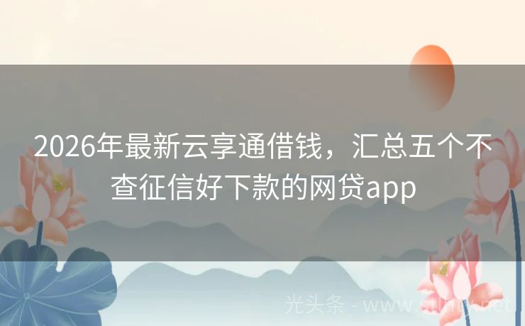 2026年最新云享通借钱，汇总五个不查征信好下款的网贷app