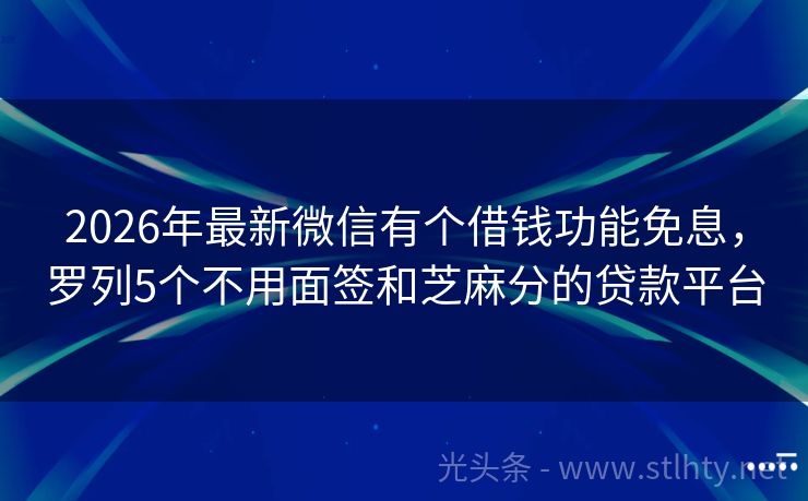 2026年最新微信有个借钱功能免息,罗列5个不用面签和芝麻分的贷款平台
