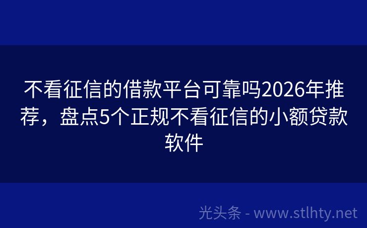 不看征信的借款平台可靠吗2026年推荐，盘点5个正规不看征信的小额贷款软件
