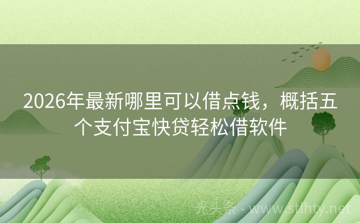 2026年最新哪里可以借点钱，概括五个支付宝快贷轻松借软件