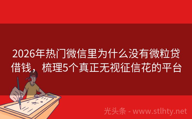 2026年热门微信里为什么没有微粒贷借钱，梳理5个真正无视征信花的平台