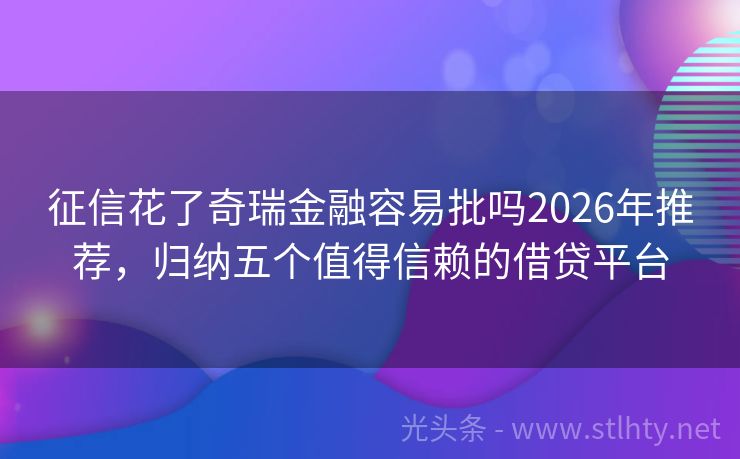 征信花了奇瑞金融容易批吗2026年推荐，归纳五个值得信赖的借贷平台