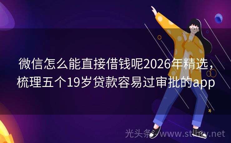 微信怎么能直接借钱呢2026年精选，梳理五个19岁贷款容易过审批的app