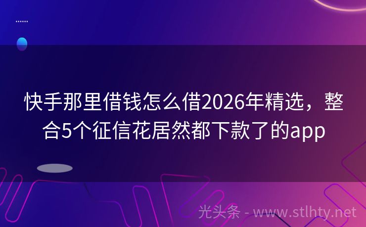 快手那里借钱怎么借2026年精选，整合5个征信花居然都下款了的app