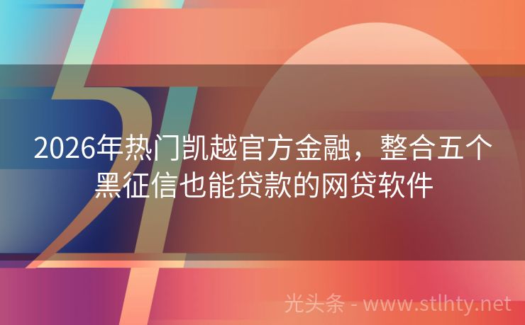 2026年热门凯越官方金融，整合五个黑征信也能贷款的网贷软件