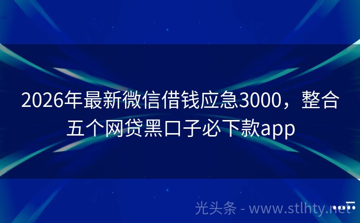 2026年最新微信借钱应急3000,整合五个网贷黑口子必下款app