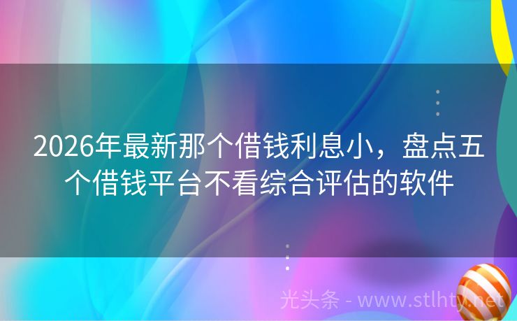 2026年最新那个借钱利息小,盘点五个借钱平台不看综合评估的软件
