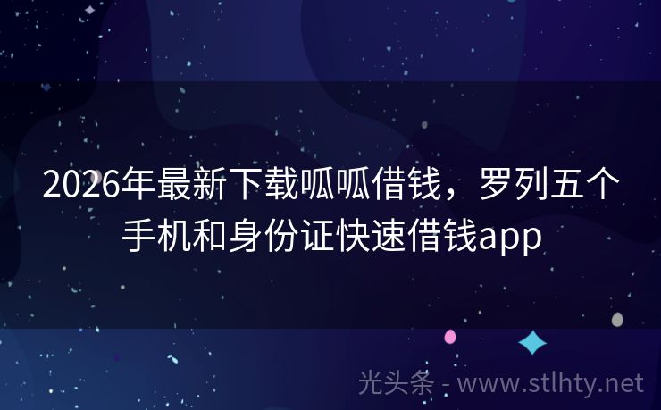 2026年最新下载呱呱借钱,罗列五个手机和身份证快速借钱app