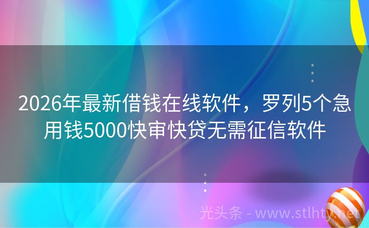 2026年最新借钱在线软件,罗列5个急用钱5000快审快贷无需征信软件