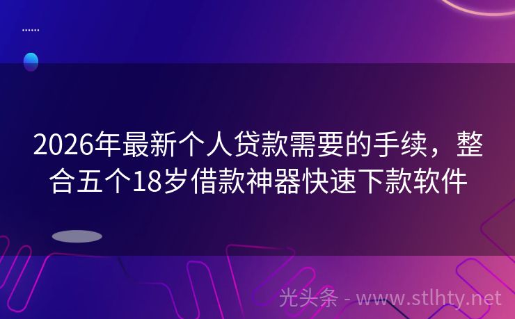 2026年最新个人贷款需要的手续，整合五个18岁借款神器快速下款软件