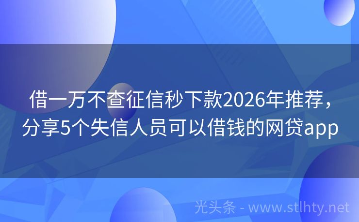借一万不查征信秒下款2026年推荐,分享5个失信人员可以借钱的网贷app